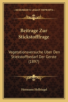 Beitrage Zur Stickstofffrage: Vegetationsversuche Uber Den Stiekstoffbedarf Der Gerste (1897)