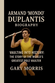 Paperback Armand "Mondo " Duplantis: Vaulting Into History: The Story of the World's Greatest Pole Vaulter Book