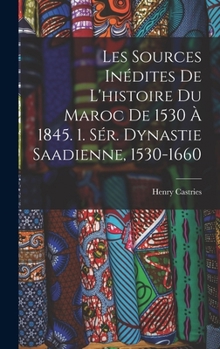 Hardcover Les Sources Inédites De L'histoire Du Maroc De 1530 À 1845. 1. Sér. Dynastie Saadienne, 1530-1660 [French] Book