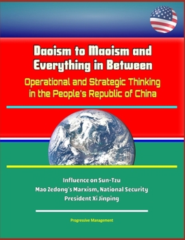 Daoism to Maoism and Everything in Between: Operational and Strategic Thinking in the People's Republic of China - Influence on Sun-Tzu, Mao Zedong's Marxism, National Security, President Xi Jinping