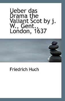 Ueber das Drama the Valiant Scot by J W , Gent , London 1637