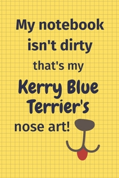 Paperback My Notebook Isn't Dirty That's My Kerry Blue Terrier's Nose Art: For Kerry Blue Terrier Dog Fans Book