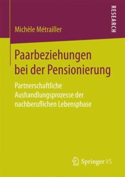Paperback Paarbeziehungen Bei Der Pensionierung: Partnerschaftliche Aushandlungsprozesse Der Nachberuflichen Lebensphase [German] Book