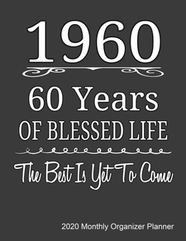 1960 60 Years Of Blessed Life The Best Is Yet To Come 2020 Monthly Organizer Planner: 60th birthday Gift 2020 Journal With Calendar, ToDo List, Goals and Events Tracker, Perfect For Retirees.