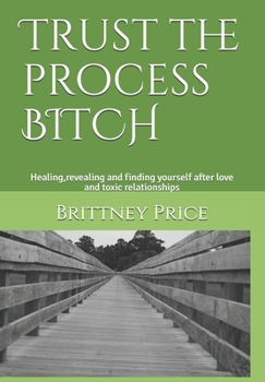 Paperback Trust the process BITCH: The healing, revealing and finding yourself after love and toxic relationships. Book