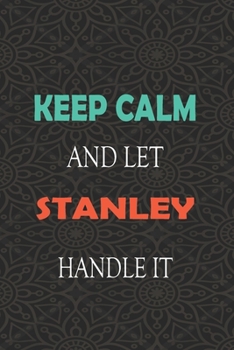 Paperback Keep Calm and let STANLEY handle it: Lined Notebook / Journal Gift for a Boy or a Man names STANLEY, 110 Pages, 6x9, Soft Cover, Matte Finish Book