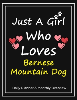Just A Girl Who Loves Bernese Mountain Dog: Daily Planner & Monthly Overview Solution For Every Dog Lover | Premium 120 Blank Pages (8.5''x11'') | Gift For Bernese Mountain Dog Lovers