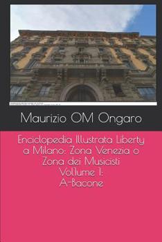 Paperback Enciclopedia Illustrata Liberty a Milano: Zona Venezia o Zona dei Musicisti - Vol. 1: A-Bacone [Italian] Book