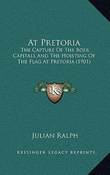 Paperback At Pretoria: The Capture Of The Boer Capitals And The Hoisting Of The Flag At Pretoria (1901) Book