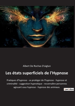 Paperback Les états superficiels de l'Hypnose: Pratiques d'hypnose - se protéger de l'hypnose - hypnose et criminalité - suggestion hypnotique - reconnaître per [French] Book