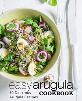 Paperback Easy Arugula Cookbook: 50 Delicious Arugula Recipes Book