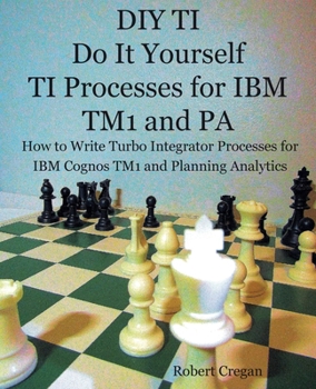 Paperback DIY TI Do It Yourself TI Processes for IBM TM1 and PA: How to Write Turbo Integrator Processes for IBM Cognos TM1 and Planning Analytics Book