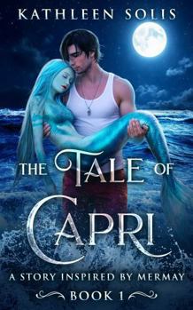 The Tale of Capri: A Story Inspired By MerMay (Book 1) (The Capri Saga)
