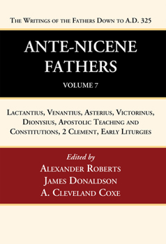 The Ante-Nicene Fathers. Translations of the Writings of the Fathers Down to A.D. 325 Volume; Volume 7