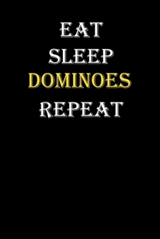 Eat, Sleep, Dominoes, Repeat Journal: White Lined Notebook / Journal/ Dairy/ planner funny gift for every hobby meme lover, 120 Pages, 6x9, Soft Cover, Matte Finish