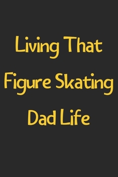 Paperback Living That Figure Skating Dad Life: Lined Journal, 120 Pages, 6 x 9, Funny Figure Skating Gift Idea, Black Matte Finish (Living That Figure Skating D Book