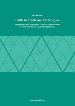 Paperback Cradle to Cradle im Holzfertigbau.: Analyse der Umsetzbarkeit des Cradle-to-Cradle-Prinzips bei Einfamilienhäusern in Holzfertigbauweise. [German] Book