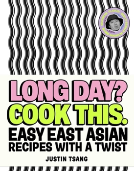 Long Day? Cook This.: Easy East Asian Cookbook by Justin Tsang