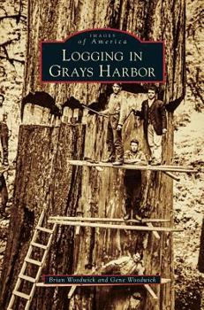 Logging in Grays Harbor (Images of America: Washington) - Book  of the Images of America: Washington