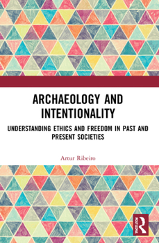 Paperback Archaeology and Intentionality: Understanding Ethics and Freedom in Past and Present Societies Book
