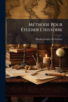 Paperback Méthode Pour Étudier L'histoire: Avec Un Catalogue Des Principaux Historiens: Accompagné De Remarques Sur La Bonté De Leurs Ouurages &c Sur Le Choix D [French] Book