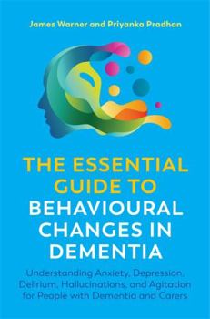 Paperback The Essential Guide to Behavioural Changes in Dementia: Understanding Anxiety, Depression, Delirium, Hallucinations, and Agitation for People with Dem Book