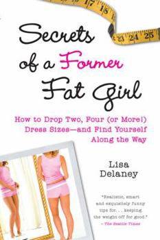 Paperback Secrets of a Former Fat Girl: How to Lose Two, Four (or More!) Dress Sizes--And Find Yourself Along the Way Book
