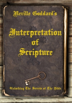 Hardcover Neville Goddard's Interpretation of Scripture: Unlocking The Secrets of The Bible Book