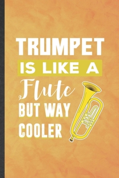 Trumpet Is Like a Flute but Way Cooler: Funny Blank Lined Music Teacher Lover Notebook/ Journal, Graduation Appreciation Gratitude Thank You Souvenir Gag Gift, Stylish Graphic 110 Pages