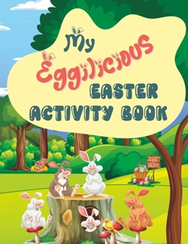 Paperback My Eggilicious Easter Activity Book: An Easter Coloring and Activity Book For Kids Book