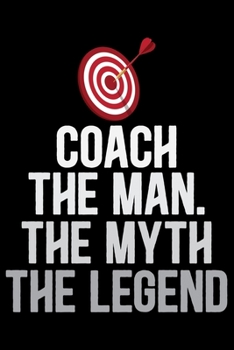 Paperback Coach The Man The Myth The Legend: Cool Dart Coach Journal Notebook - Gifts Idea for Dart Coach Notebook for Men & Women. Book