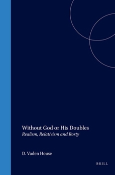Hardcover Without God or His Doubles: Realism, Relativism and Rorty Book