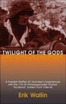 Hardcover Twilight of the Gods: A Swedish Waffen-SS Volunteer's Experiences with the 11th Ss-Panzergrenadier Division 'Nordland', Eastern Front 1944-45 Book