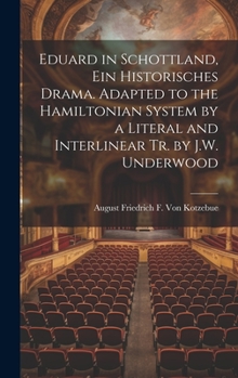 Hardcover Eduard in Schottland, Ein Historisches Drama. Adapted to the Hamiltonian System by a Literal and Interlinear Tr. by J.W. Underwood Book