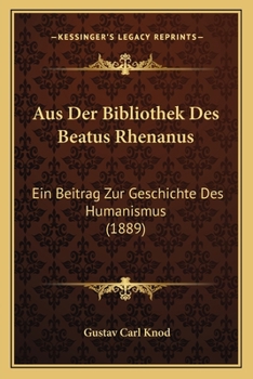 Paperback Aus Der Bibliothek Des Beatus Rhenanus: Ein Beitrag Zur Geschichte Des Humanismus (1889) [German] Book