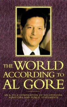 Hardcover The World According to Al Gore: An A-To-Z Compilation of His Opinions, Positions, and Public Statements Book