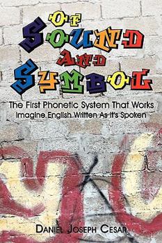 Hardcover Of Sound and Symbol: The First Phonetic System That Works: Imagine English Written as It's Spoken Book