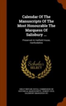 Hardcover Calendar of the Manuscripts of the Most Honourable the Marquess of Salisbury ...: Preserved at Hatfield House, Hertfordshire Book