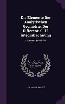 Hardcover Die Elemente Der Analytischen Geometrie, Der Differential- U. Integralrechnung: Mit Einer Figurentafel Book