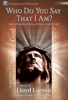 Paperback Who Do You Say That I Am? - Satb Score with CD: Man of Sorrows, King of Glory, Lord of Life! Book