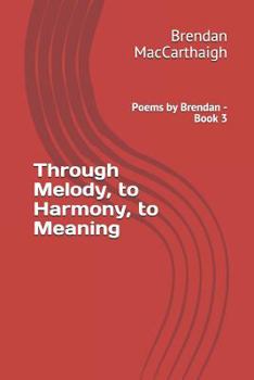 Paperback Through Melody, to Harmony, to Meaning: Poems by Brendan - Book 3 Book