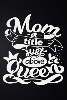 Mom A Title Just Above Queen: 100 Pages 6'' x 9'' Lined Writing Paper | Best Gift For Mother