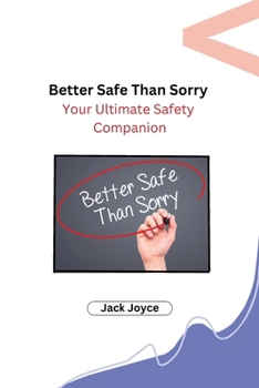 Paperback Better Safe Than Sorry: Your Ultimate Safety Companion Book