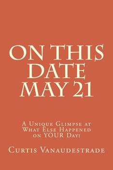 On This Date May 21: A Unique Glimpse at What Else Happened on YOUR Day!