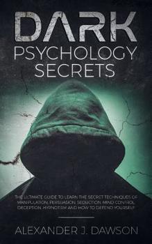 Paperback Dark Psychology Secrets: The Ultimate Guide To Learn The Secrets Techniques of Manipulation, Persuasion, Seduction, Mind Control, Deception, Hy Book