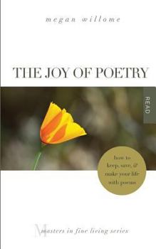 Paperback The Joy of Poetry: How to Keep, Save & Make Your Life with Poems: (Masters in Fine Living Series) Book