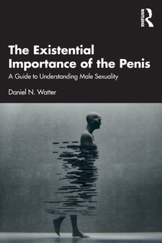 Paperback The Existential Importance of the Penis: A Guide to Understanding Male Sexuality Book