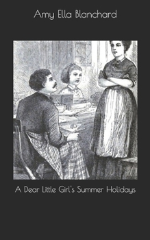 A Dear Little Girl's Summer Holidays: World's Classics - Book #3 of the A Dear Little Girl