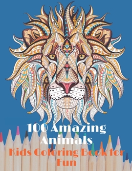 100 Amazing Animals Kids Coloring Book for Fun: Coloring Book With Elephants, Lions, Butterflies, Cats, Dogs, Horses, Eagles, And amazing other cute animals.