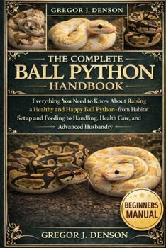 Paperback The Complete Ball Python Handbook: Everything You Need to Know About Raising a Healthy and Happy Ball Python-from Habitat Setup and Feeding to Handlin Book